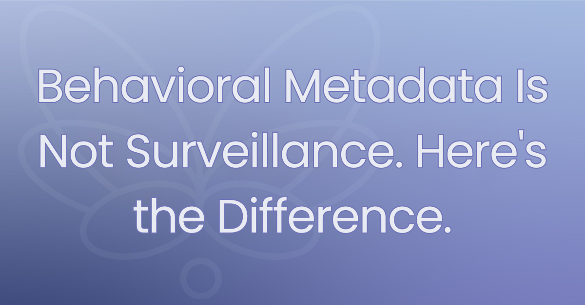 Behavioral Metadata Is Not Surveillance. Here's the Difference.