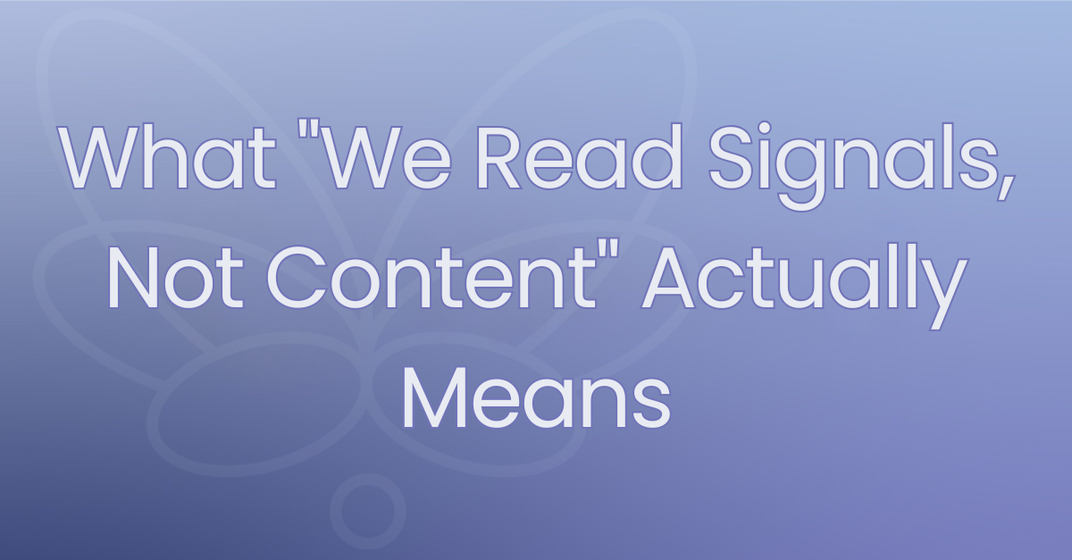 What 'We Read Signals, Not Content' Actually Means